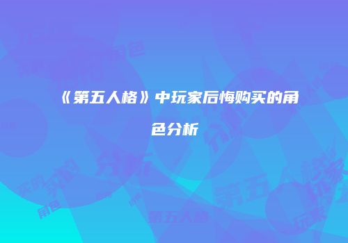 《第五人格》中玩家后悔购买的角色分析