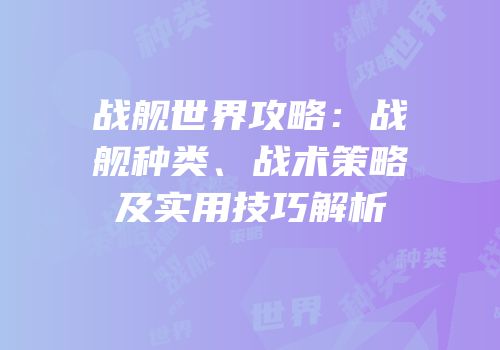 战舰世界攻略：战舰种类、战术策略及实用技巧解析