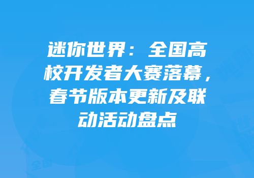 迷你世界：全国高校开发者大赛落幕，春节版本更新及联动活动盘点