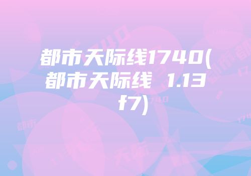 都市天际线1740(都市天际线 1.13 f7)