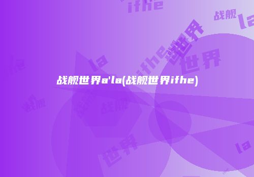 战舰世界a'la(战舰世界ifhe)