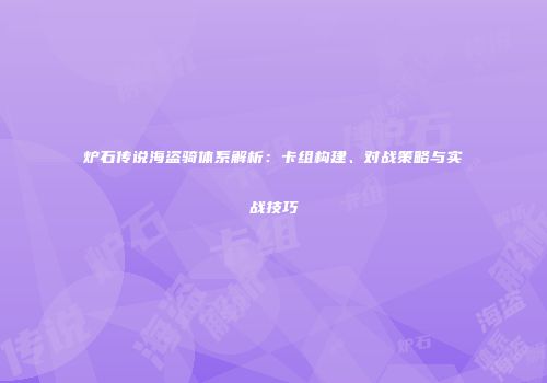 炉石传说海盗骑体系解析：卡组构建、对战策略与实战技巧