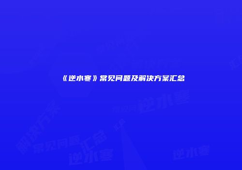 《逆水寒》常见问题及解决方案汇总