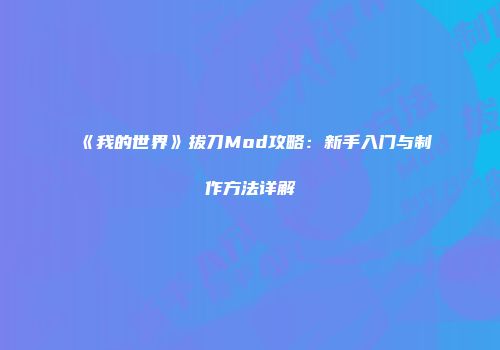 《我的世界》拔刀Mod攻略：新手入门与制作方法详解