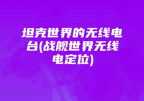 坦克世界的无线电台(战舰世界无线电定位)