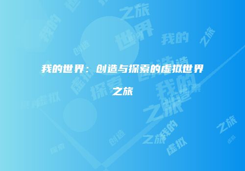 我的世界：创造与探索的虚拟世界之旅