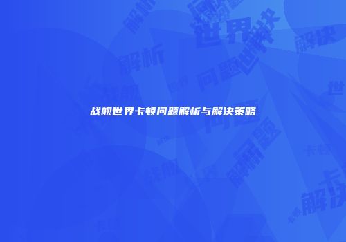 战舰世界卡顿问题解析与解决策略