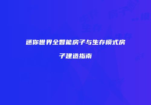 迷你世界全智能房子与生存模式房子建造指南