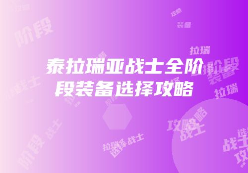 泰拉瑞亚战士全阶段装备选择攻略