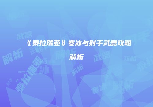 《泰拉瑞亚》寒冰与射手武器攻略解析