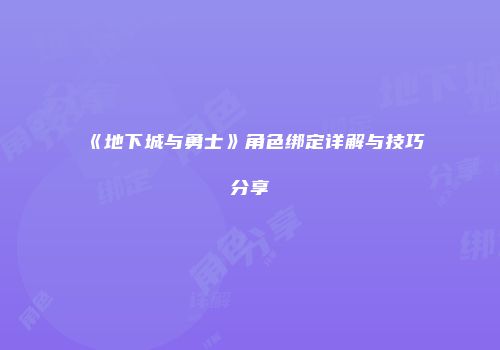 《地下城与勇士》角色绑定详解与技巧分享