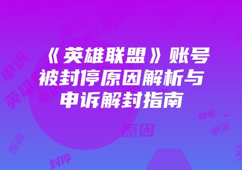 《英雄联盟》账号被封停原因解析与申诉解封指南