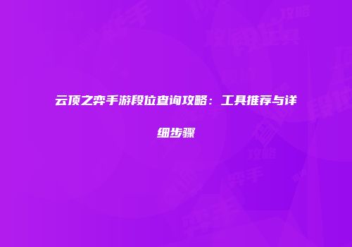 云顶之弈手游段位查询攻略：工具推荐与详细步骤