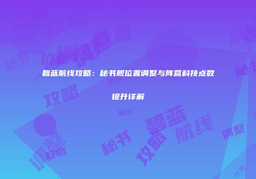 碧蓝航线攻略：秘书舰位置调整与阵营科技点数提升详解