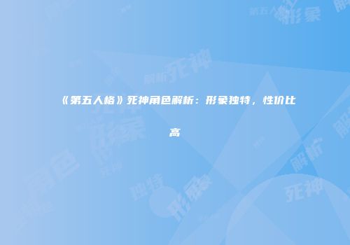 《第五人格》死神角色解析：形象独特，性价比高
