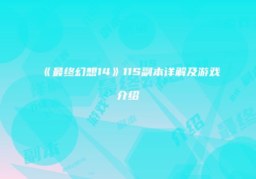 《最终幻想14》11S副本详解及游戏介绍