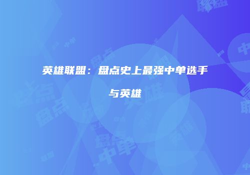 英雄联盟：盘点史上最强中单选手与英雄