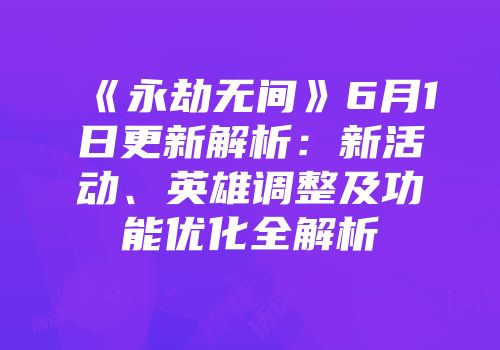 《永劫无间》6月1日更新解析：新活动、英雄调整及功能优化全解析