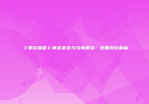 《泰拉瑞亚》神圣套装与乌龟套装：全面对比解析