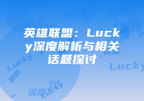 英雄联盟：Lucky深度解析与相关话题探讨