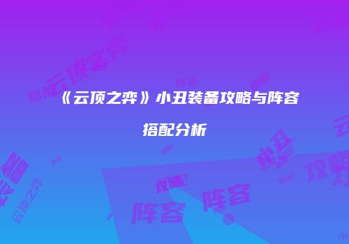 《云顶之弈》小丑装备攻略与阵容搭配分析