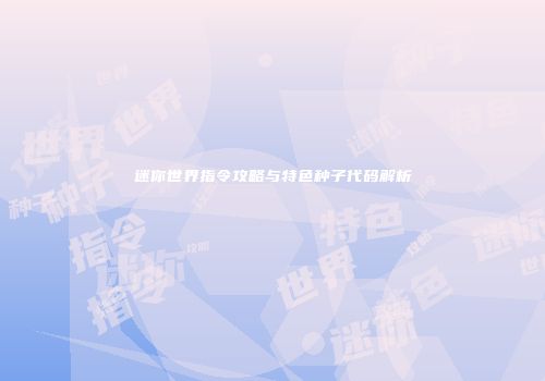 迷你世界指令攻略与特色种子代码解析