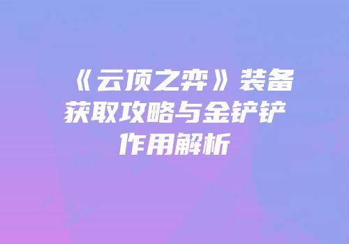 《云顶之弈》装备获取攻略与金铲铲作用解析