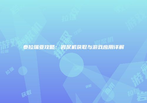 泰拉瑞亚攻略：岩浆机获取与游戏应用详解