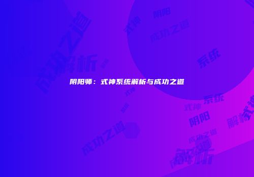 阴阳师：式神系统解析与成功之道