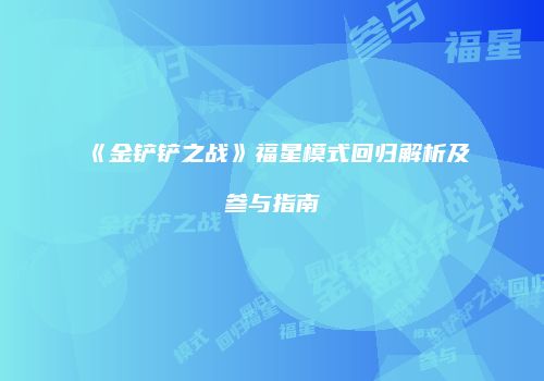 《金铲铲之战》福星模式回归解析及参与指南