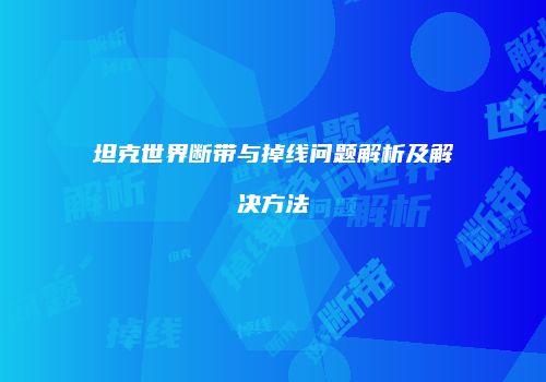 坦克世界断带与掉线问题解析及解决方法