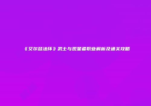 《艾尔登法环》武士与观星者职业解析及通关攻略