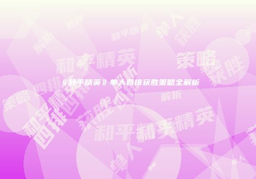 《和平精英》单人四排获胜策略全解析