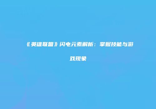 《英雄联盟》闪电元素解析：掌握技能与游戏现象