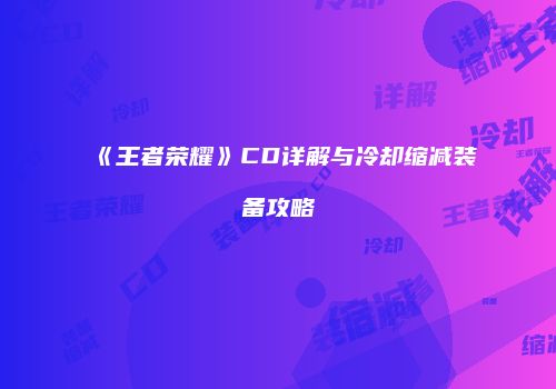 《王者荣耀》CD详解与冷却缩减装备攻略