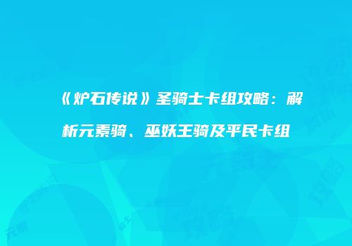 《炉石传说》圣骑士卡组攻略：解析元素骑、巫妖王骑及平民卡组