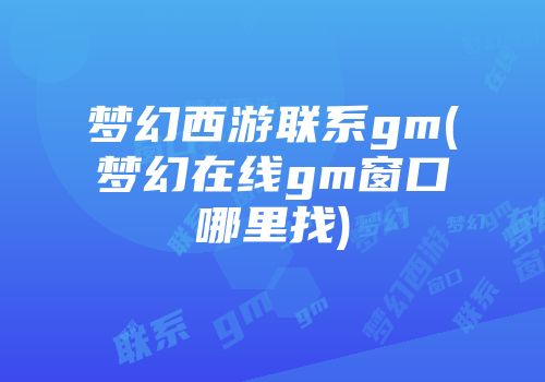 梦幻西游联系gm(梦幻在线gm窗口哪里找)