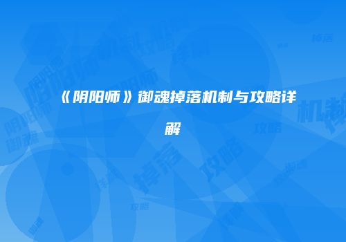 《阴阳师》御魂掉落机制与攻略详解
