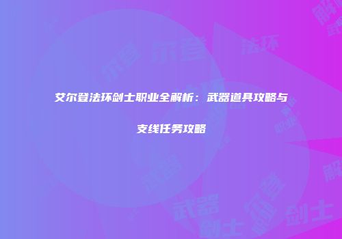 艾尔登法环剑士职业全解析：武器道具攻略与支线任务攻略