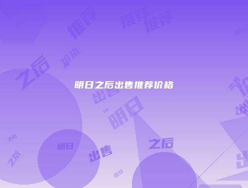 明日之后出售推荐价格