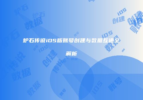 炉石传说iOS版账号创建与数据互通全解析