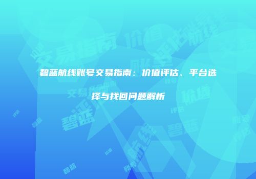 碧蓝航线账号交易指南：价值评估、平台选择与找回问题解析