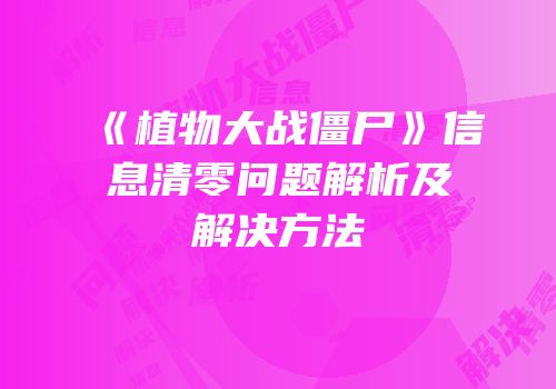《植物大战僵尸》信息清零问题解析及解决方法