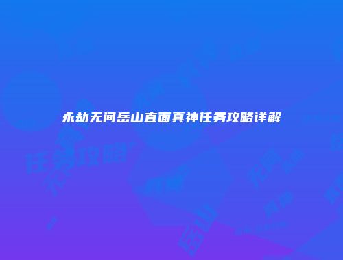 永劫无间岳山直面真神任务攻略详解