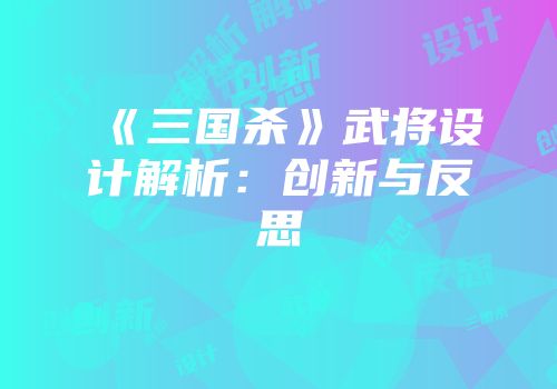 《三国杀》武将设计解析：创新与反思
