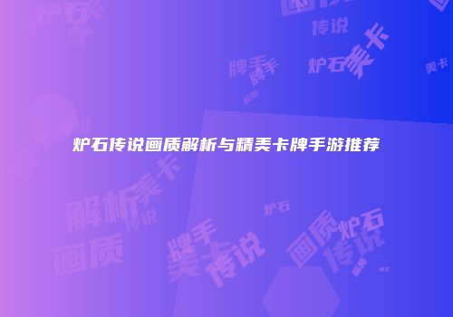 炉石传说画质解析与精美卡牌手游推荐