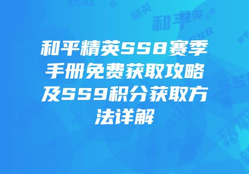 和平精英SS8赛季手册免费获取攻略及SS9积分获取方法详解