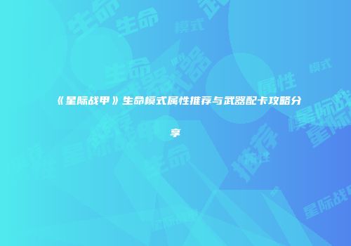《星际战甲》生命模式属性推荐与武器配卡攻略分享