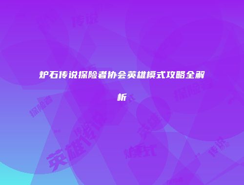 炉石传说探险者协会英雄模式攻略全解析
