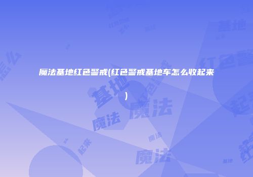 魔法基地红色警戒(红色警戒基地车怎么收起来)